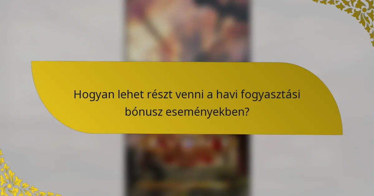 Hogyan lehet részt venni a havi fogyasztási bónusz eseményekben?