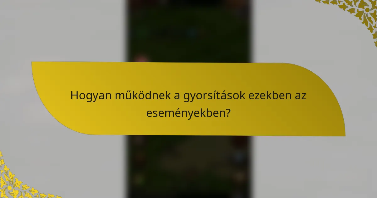 Hogyan működnek a gyorsítások ezekben az eseményekben?