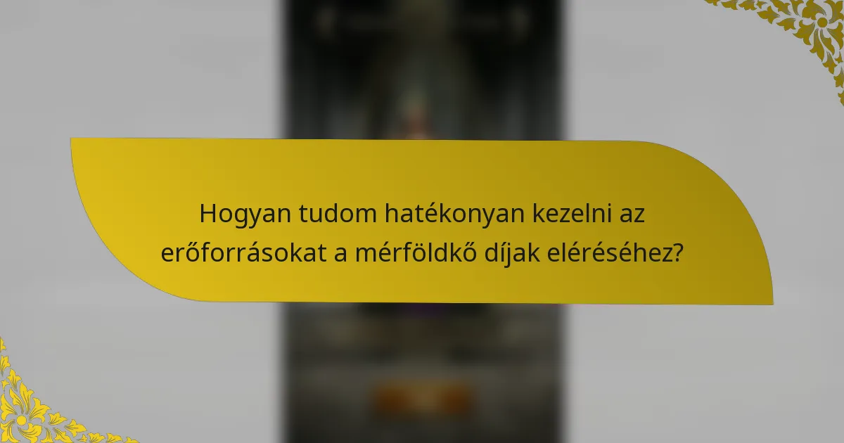 Hogyan tudom hatékonyan kezelni az erőforrásokat a mérföldkő díjak eléréséhez?
