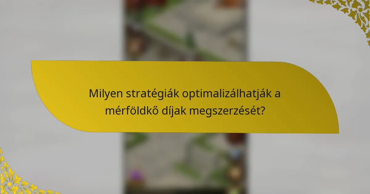 Milyen stratégiák optimalizálhatják a mérföldkő díjak megszerzését?
